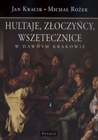 Hultaje, złoczyńcy, wszetecznice w dawnym Krakowie