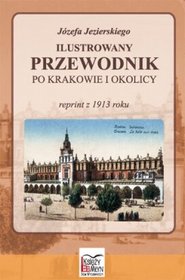 Ilustrowany przewodnik po Krakowie i okolicy (reprint z 1914 roku)
