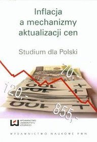 Inflacja a mechanizmy aktualizacji cen - Paweł Baranowski; Maciej Malaczewski; Grzegorz Szafrański; Ewa Gałecka-Burdziak; Mariusz Górajski