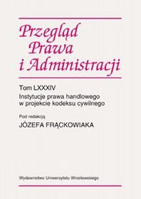 Instytucje prawa handlowego w projekcie Kodeksu Cywilnego. Przegląd prawa i administracji LXXXIV