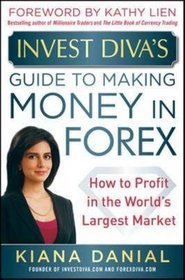 InvestDiva's Guide to Making Money in Forex: How to Profit in the World's Largest Market