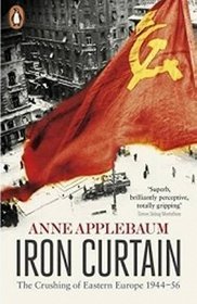 Iron Curtain: The Crushing of Eastern Europe 1944-56