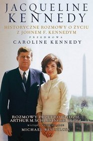 Jacqueline Kennedy Historyczne rozmowy o życiu z Johnem F. Kennedym Rozmowy przeprowadził Arthur M