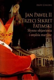 Jan Paweł II i trzeci sekret fatimski. Słynne objawienia i orędzia maryjne