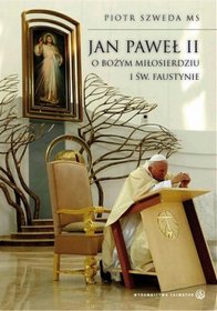 Jan Paweł II o Miłosierdziu Bożym i Siostrze Faustynie