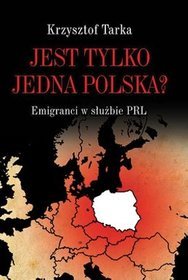 Jest tylko jedna Polska? Emigranci w służbie PRL
