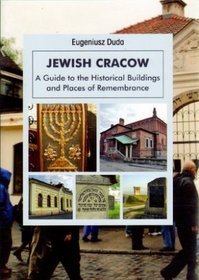 Jewish Cracow. A Guide to the Historical Buildings and Places of Remembrance