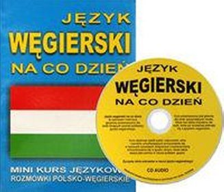 Język węgierski na co dzień z płytą cd. Mini kurs językowy. Rozmówki polsko-węgierskie