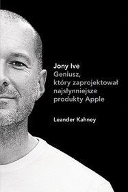 Jony Ive. Geniusz, który zaprojektował najsłynniejsze produkty Apple