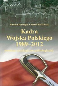 Kadra Wojska Polskiego 1989-2012. Studium socjologiczno-politologiczne