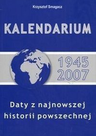 Kalendarium 1945 - 2007. Daty z najnowszej historii powszechnej