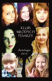 Klub Młodych Pisarzy. Antologia 2013