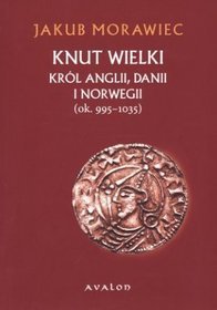 Knut Wielki. Król Anglii, Danii i Norwegii (ok. 995 - 1035)