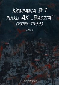 Kompania B1 pułku AK Baszta (1939-1944) Tom 1