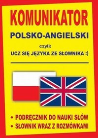 Komunikator polsko-angielski czyli ucz się języka ze słownika :). Podręcznik do nauki słów, słownik wraz z rozmówkami