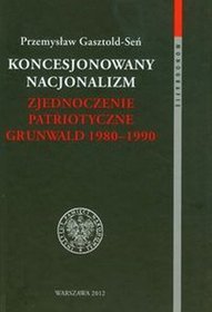 Koncesjonowany nacjonalizm Zjednoczenie Patriotyczne Grunwald 1980-1990