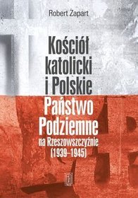 Kościół Katolicki i Polskie Państwo podziemne na Rzeszowszczyźnie 1939-1945