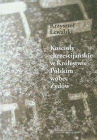 EBOOK Kościoły chrześcijańskie w Królestwie Polskim wobec Żydów w latach 1855 - 1915