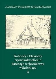 Kościoły i klasztory rzymskokatolickie dawnego województwa wileńskiego Część III tom 4