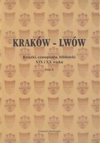 Kraków - Lwów Książki, czasopisma, biblioteki XIX i XX wieku Tom X