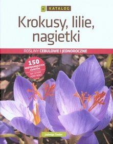 Krokusy, lilie, nagietki. Katalog roślin cebulowych i jednorocznych