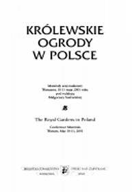 Królewskie ogrody w Polsce. Materiały sesji naukowej, Warszawa 10-11 maja 2001 roku