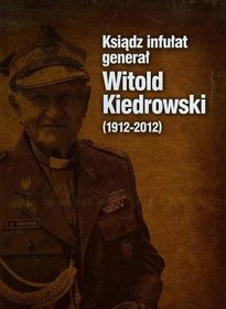 Ksiądz infułat generał Witold Kiedrowski (1912-2012)