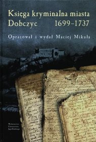 Księga kryminalna miasta. Dobczyc 1699-1737