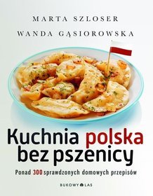 Kuchnia polska bez pszenicy. Ponad 300 sprawdzonych domowych przepisów
