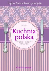 Kuchnia polska. Tylko sprawdzone przepisy