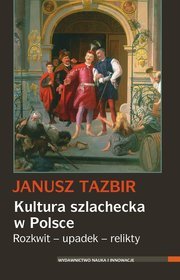 Kultura szlachecka w Polsce. Rozkwit - upadek - relikty