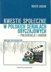 Kwestie społeczne w polskich serialach obyczajowych - prezentacje i odbiór