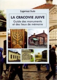 La Cracovie Juive. Guide des monuments et des lieux de memoire