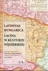 Latinitas Hungarica. Łacina w kulturze węgierskiej