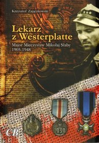 Lekarz z Westerplatte. Major Mieczysław Mikołaj Słaby 1905 - 1948