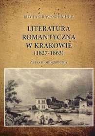 Literatura romantyczna w Krakowie (1827-1863). Zarys monograficzny