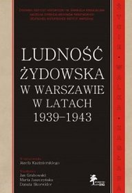 Ludność żydowska w Warszawie w latach 1939-1943. Życie - walka - zagłada