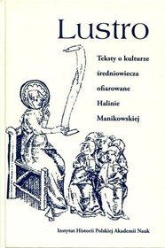 Lustro. Teksty o kulturze średniowiecza ofiarowane Halinie Manikowskiej