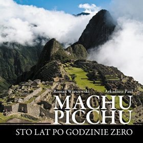 Machu Picchu. Sto lat po godzinie zero