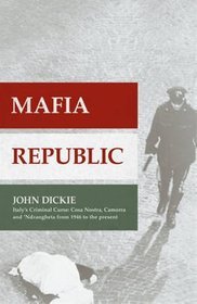Mafia Republic: Italy's Criminal Curse. Cosa Nostra, 'ndrangheta and Camorra from 1946 to the Presen