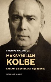 Maksymilian Kolbe - kapłan, dziennikarz, męczennik