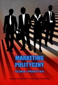Marketing polityczny. Teoria i praktyka