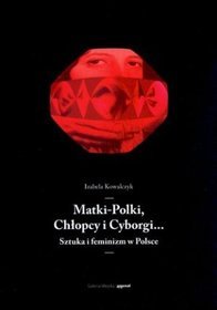 Matki-Polki, Chłopcy i Cyborgi... Sztuka i feminizm w Polsce