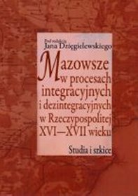 Mazowsze w procesach integracyjnych i dezintegracyjnych w Rzeczpospolitej XVI - XVI w.