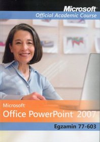 Microsoft Office PowerPoint 2007: Egzamin 77-603 z płytą CD