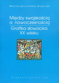 Między swojskością a nowoczesnością - grafika słowacka XX wieku