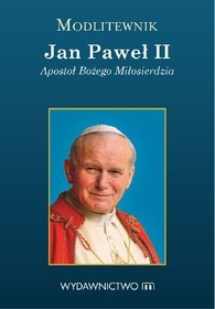 Modlitewnik. Jan Paweł II.  Apostoł Bożego Miłosierdzia