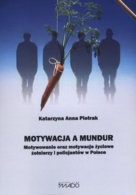 Motywacja a mundur. Motywowanie oraz motywacje życiowe żołnierzy i policjantów w Polsce
