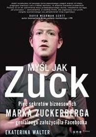 Myśl jak Zuck. Pięć sekretów biznesowych Marka Zuckerberga