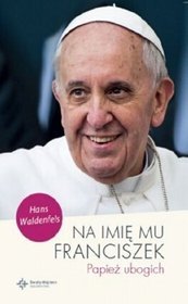 Na imię mu Franciszek Papież ubogich